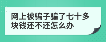 网上被骗子骗了七十多块钱还不还怎么办