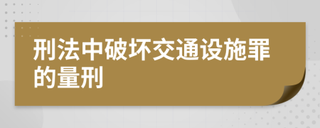 刑法中破坏交通设施罪的量刑