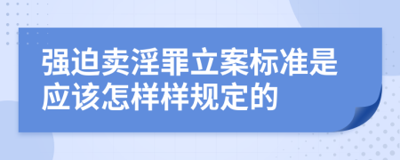 强迫卖淫罪立案标准是应该怎样样规定的