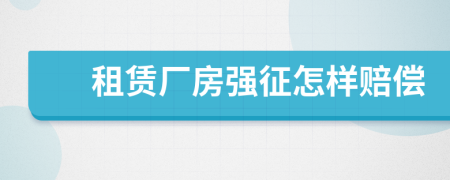 租赁厂房强征怎样赔偿