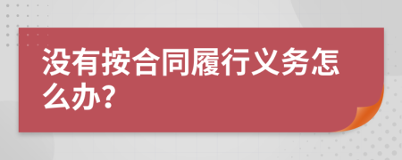 没有按合同履行义务怎么办？