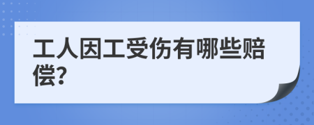 工人因工受伤有哪些赔偿？