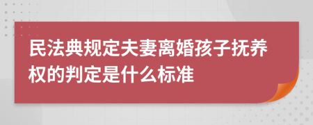 民法典规定夫妻离婚孩子抚养权的判定是什么标准