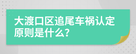 大渡口区追尾车祸认定原则是什么？