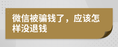 微信被骗钱了，应该怎样没退钱