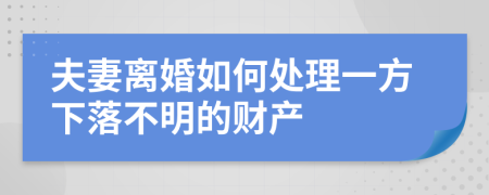 夫妻离婚如何处理一方下落不明的财产