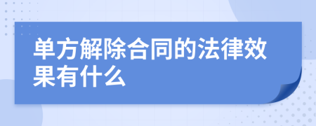 单方解除合同的法律效果有什么