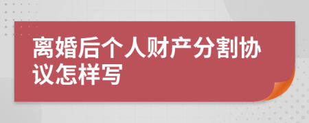 离婚后个人财产分割协议怎样写