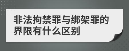 非法拘禁罪与绑架罪的界限有什么区别