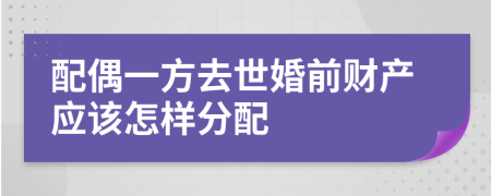 配偶一方去世婚前财产应该怎样分配