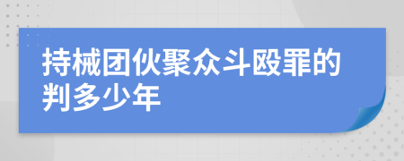 持械团伙聚众斗殴罪的判多少年