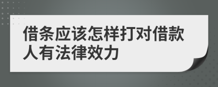 借条应该怎样打对借款人有法律效力