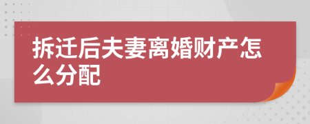 拆迁后夫妻离婚财产怎么分配