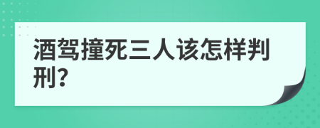 酒驾撞死三人该怎样判刑？