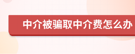 中介被骗取中介费怎么办