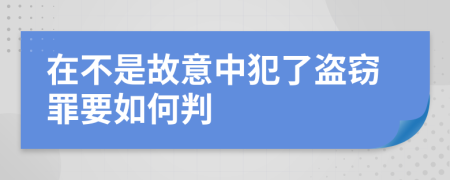 在不是故意中犯了盗窃罪要如何判