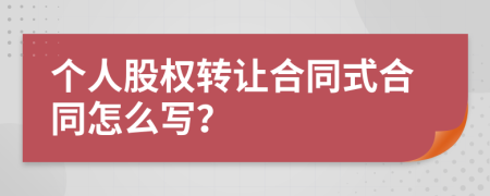 个人股权转让合同式合同怎么写？