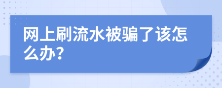 网上刷流水被骗了该怎么办？