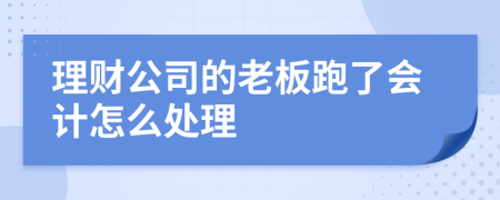 理财公司的老板跑了会计怎么处理