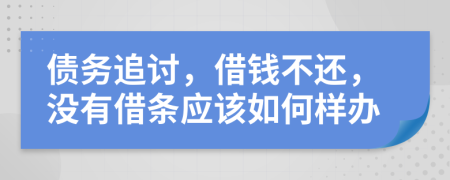 债务追讨，借钱不还，没有借条应该如何样办