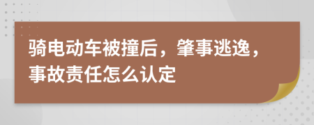 骑电动车被撞后，肇事逃逸，事故责任怎么认定