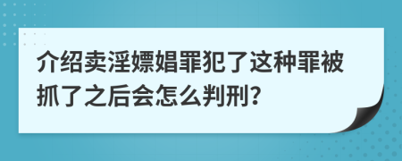 介绍卖淫嫖娼罪犯了这种罪被抓了之后会怎么判刑？