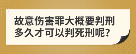 故意伤害罪大概要判刑多久才可以判死刑呢？