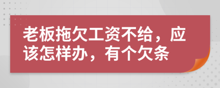 老板拖欠工资不给，应该怎样办，有个欠条