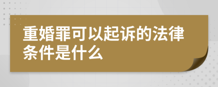 重婚罪可以起诉的法律条件是什么