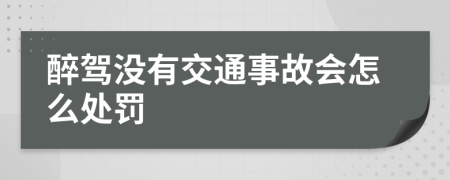 醉驾没有交通事故会怎么处罚