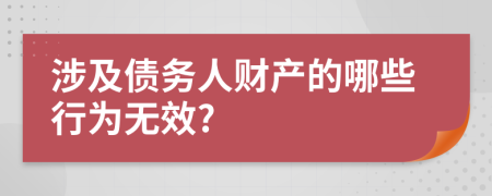 涉及债务人财产的哪些行为无效?