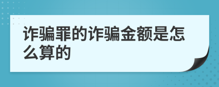 诈骗罪的诈骗金额是怎么算的