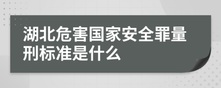 湖北危害国家安全罪量刑标准是什么