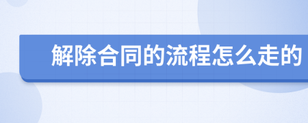解除合同的流程怎么走的