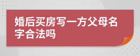 婚后买房写一方父母名字合法吗