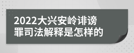 2022大兴安岭诽谤罪司法解释是怎样的