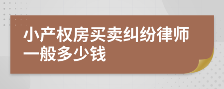 小产权房买卖纠纷律师一般多少钱