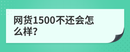 网货1500不还会怎么样？