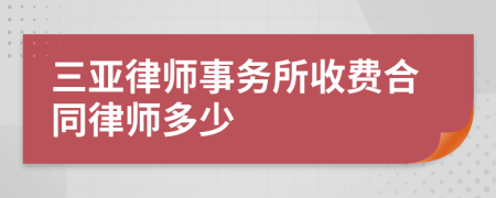 三亚律师事务所收费合同律师多少