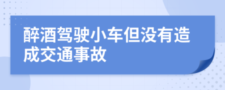 醉酒驾驶小车但没有造成交通事故