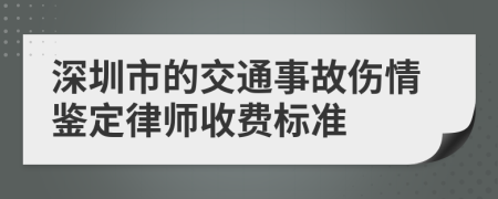 深圳市的交通事故伤情鉴定律师收费标准