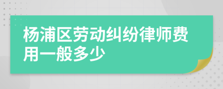 杨浦区劳动纠纷律师费用一般多少
