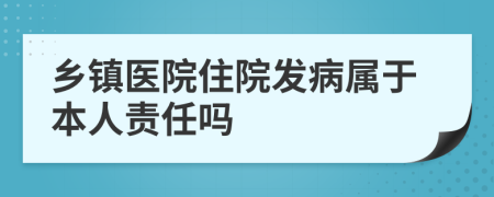 乡镇医院住院发病属于本人责任吗