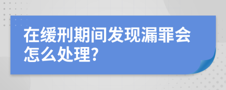 在缓刑期间发现漏罪会怎么处理?