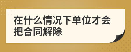 在什么情况下单位才会把合同解除