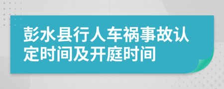 彭水县行人车祸事故认定时间及开庭时间