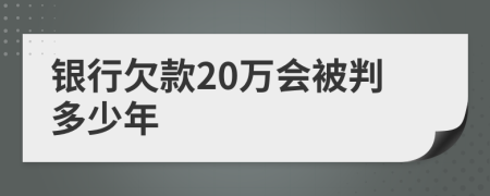 银行欠款20万会被判多少年