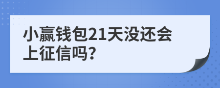 小赢钱包21天没还会上征信吗？