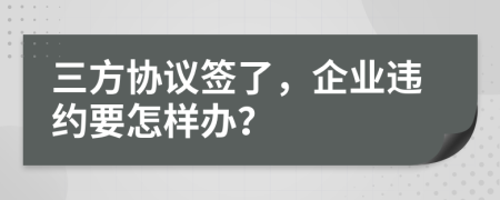 三方协议签了，企业违约要怎样办？