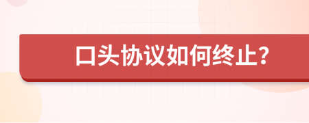 口头协议如何终止？